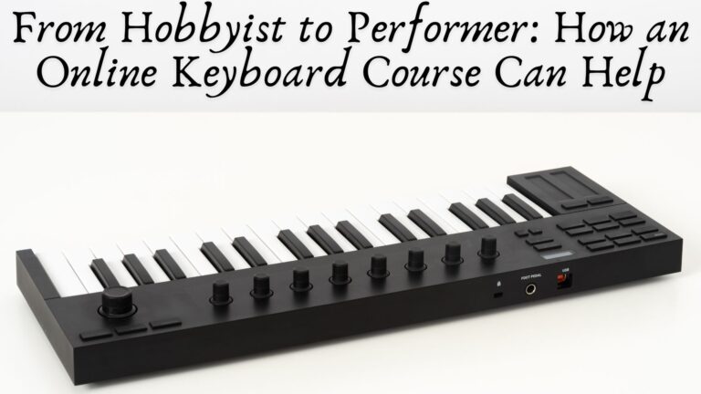 From Hobbyist to Performer: How an Online Keyboard Course Can Help
