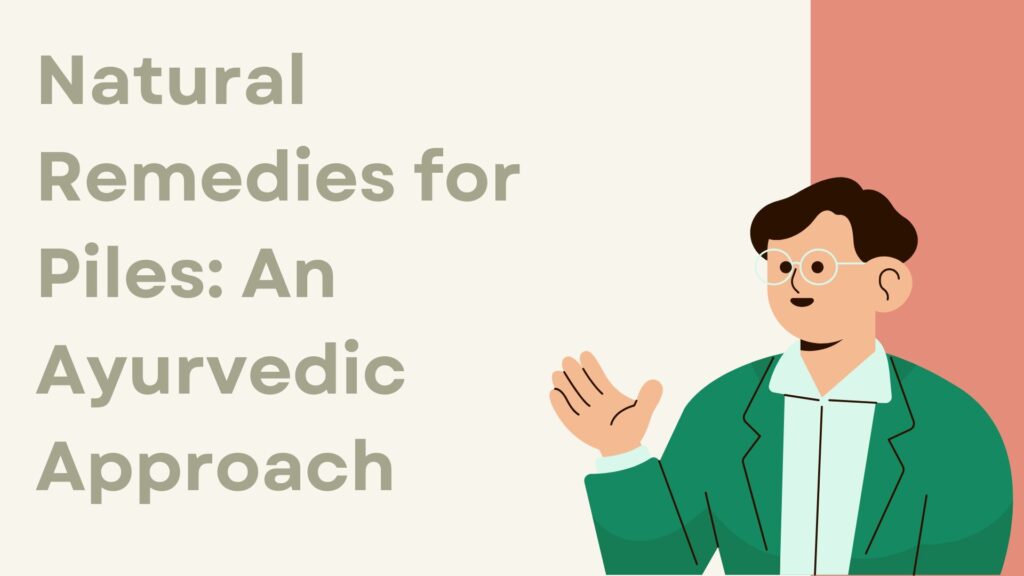 Natural Remedies for Piles: An Ayurvedic Approach