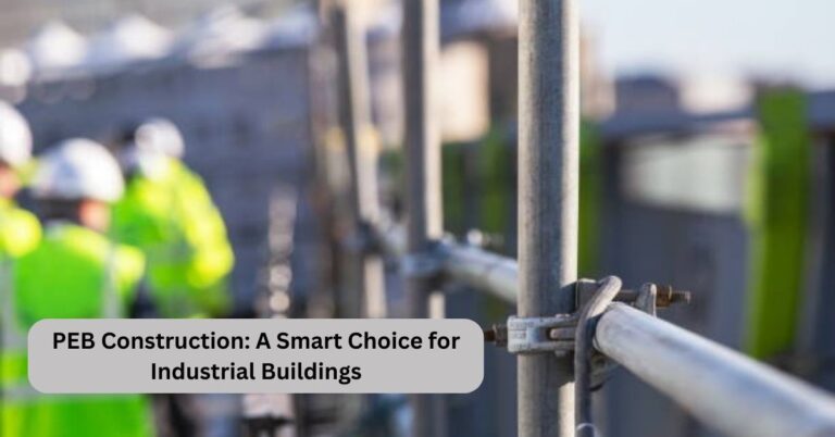 PEB Construction A Smart Choice for Industrial Buildings