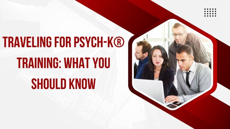 Traveling for PSYCH-K® Training: What You Should Know