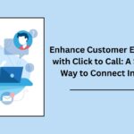 Enhance Customer Experience with Click to Call: A Seamless Way to Connect Instantly