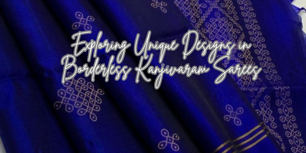 Exploring Unique Designs in Borderless Kanjivaram Sarees
