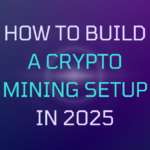 Building a Crypto Mining Setup in 2025