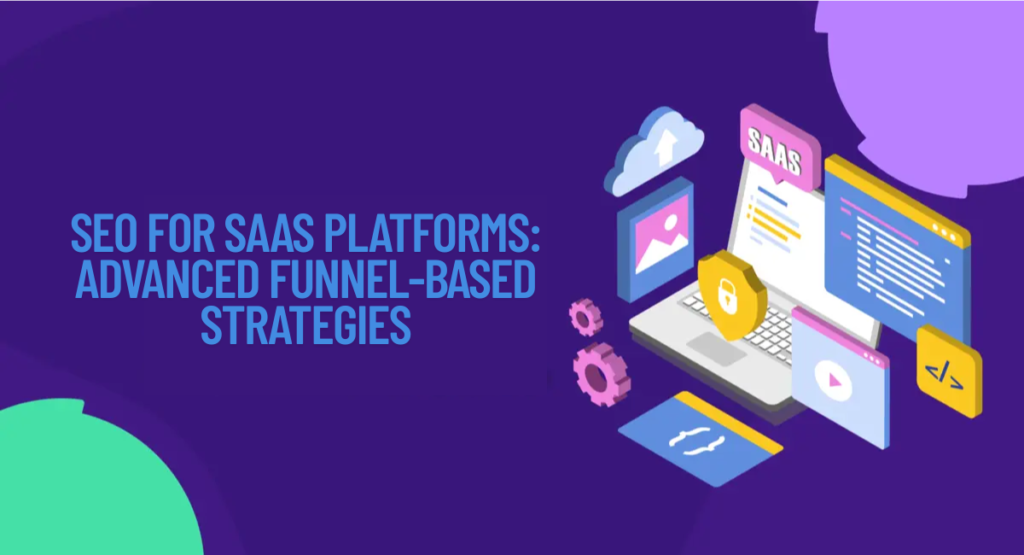 SEO for SaaS Platforms: Advanced Funnel-Based Strategies