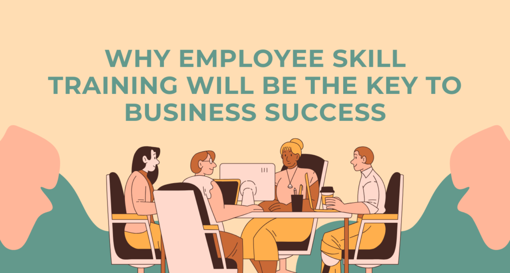 Why Employee Skill Training Will Be the Key to Business Success