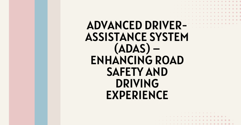 Advanced Driver-Assistance System (ADAS) – Enhancing Road Safety and Driving Experience