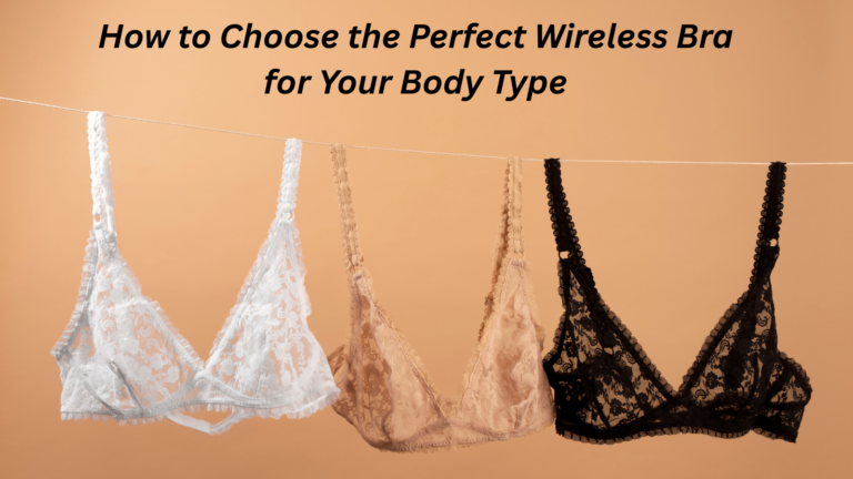 How to Choose the Perfect Wireless Bra for Your Body Type