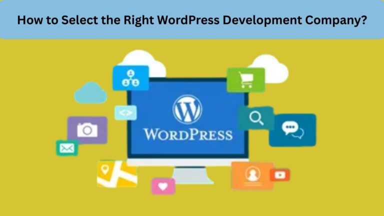 How to Select the Right WordPress Development Company