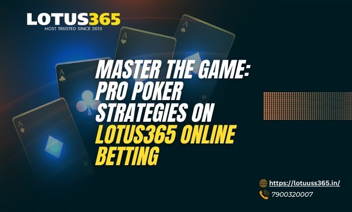 Master the Game: Pro Poker Strategies on Lotus365 Online Betting