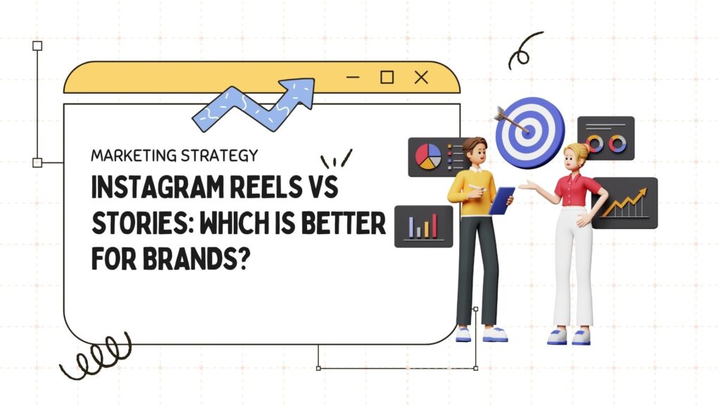 Instagram Reels vs Stories: Which Is Better for Brands?