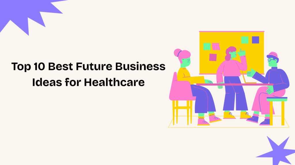 Top 10 Best Future Business Ideas for Healthcare