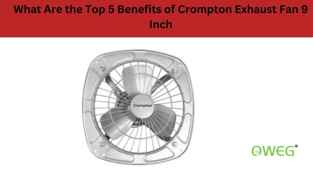 What Are the Top 5 Benefits of Crompton Exhaust Fan 9 Inch