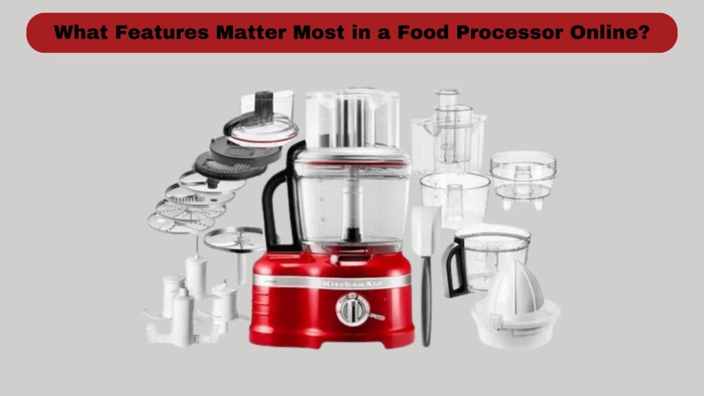 What Features Matter Most in a Food Processor Online