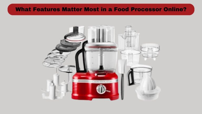 What Features Matter Most in a Food Processor Online
