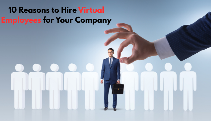 10 Reasons to Hire Virtual Employees for Your Company