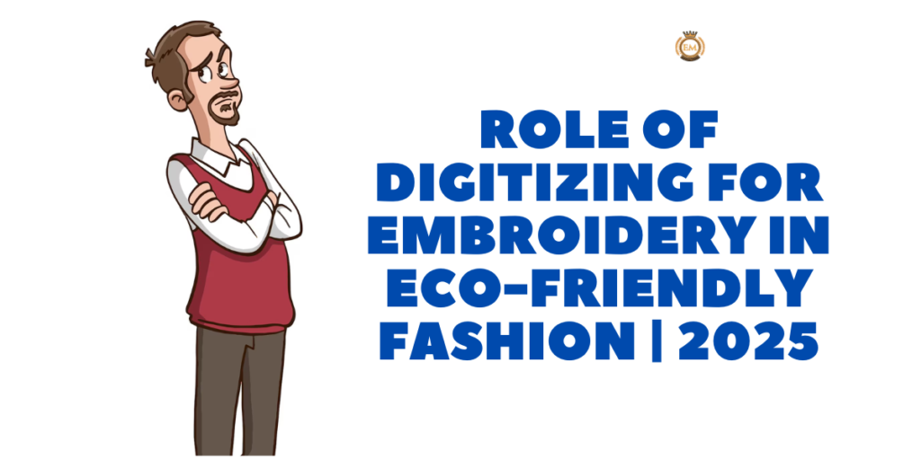 Role of Digitizing for Embroidery in Eco-Friendly Fashion 2025