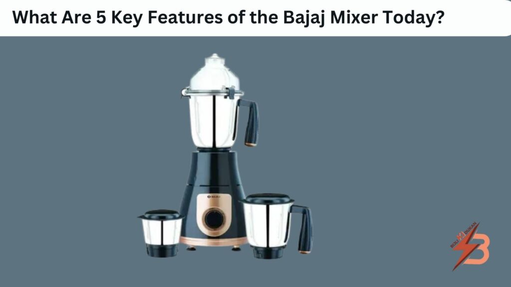 What Are 5 Key Features of the Bajaj Mixer Today