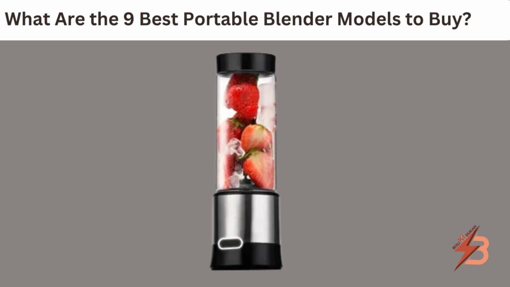 What Are the 9 Best Portable Blender Models to Buy