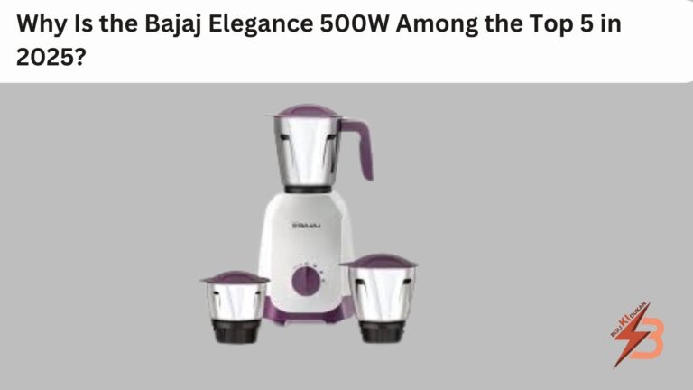 Why Is the Bajaj Elegance 500W Among the Top 5 in 2025
