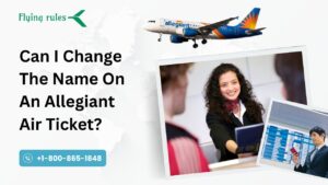 Can I Change The Name On An Allegiant Air Ticket