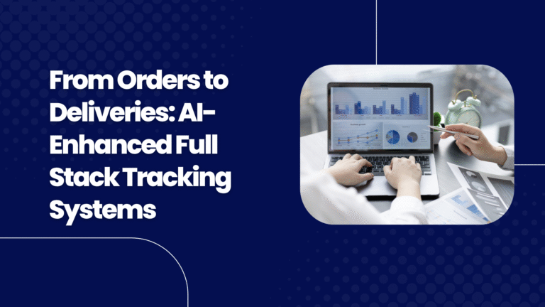 From Orders to Deliveries: AI-Enhanced Full Stack Tracking Systems