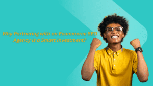 Why Partnering with an Ecommerce SEO Agency Is a Smart Investment