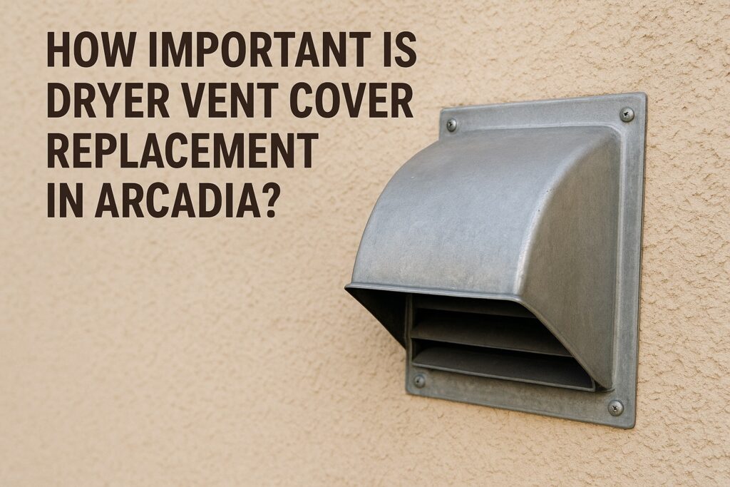How Important is Dryer Vent Cover Replacement in Arcadia