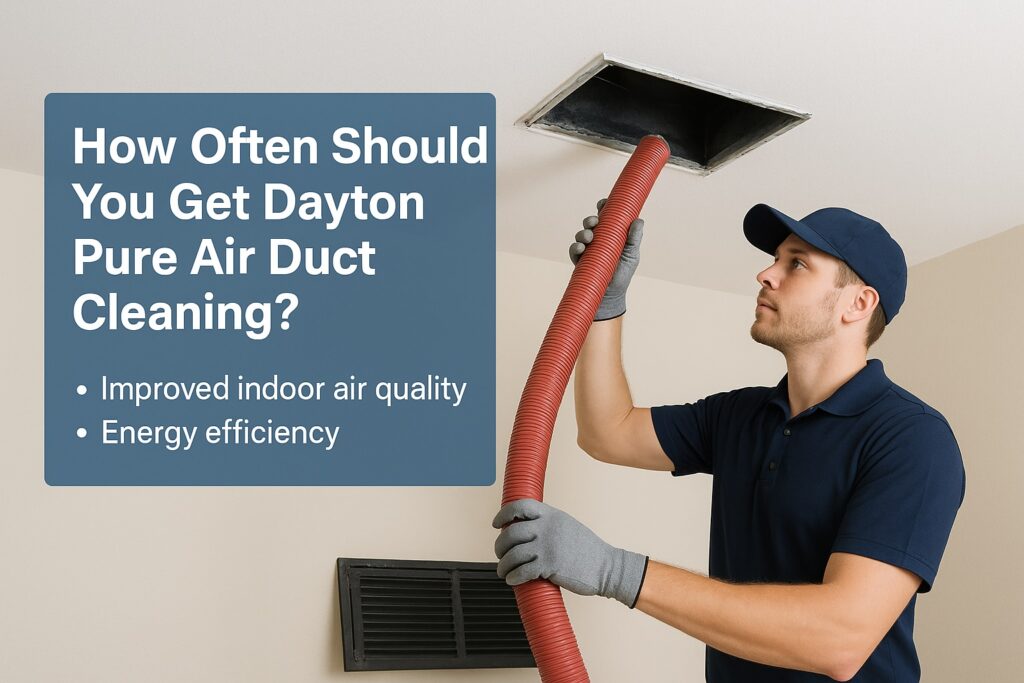 How Often Should You Get Dayton Pure Air Duct Cleaning?