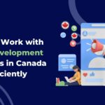 How to Work with App Development Agencies in Canada Efficiently