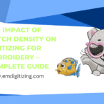 The Impact of Stitch Density on Digitizing for Embroidery Complete Guide