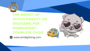 The Impact of Stitch Density on Digitizing for Embroidery Complete Guide