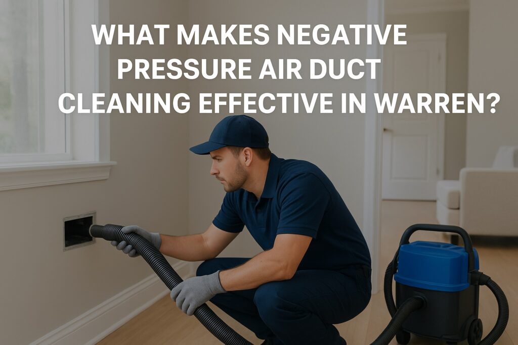 What Makes Negative Pressure Air Duct Cleaning Effective in Warren?
