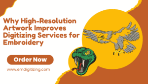 Why High-Resolution Artwork Improves Digitizing Services for Embroidery