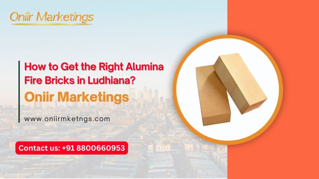 How to Get the Right Alumina Fire Bricks in Ludhiana
