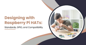 Designing with Raspberry Pi HATs: Standards, GPIO, and Compatibility