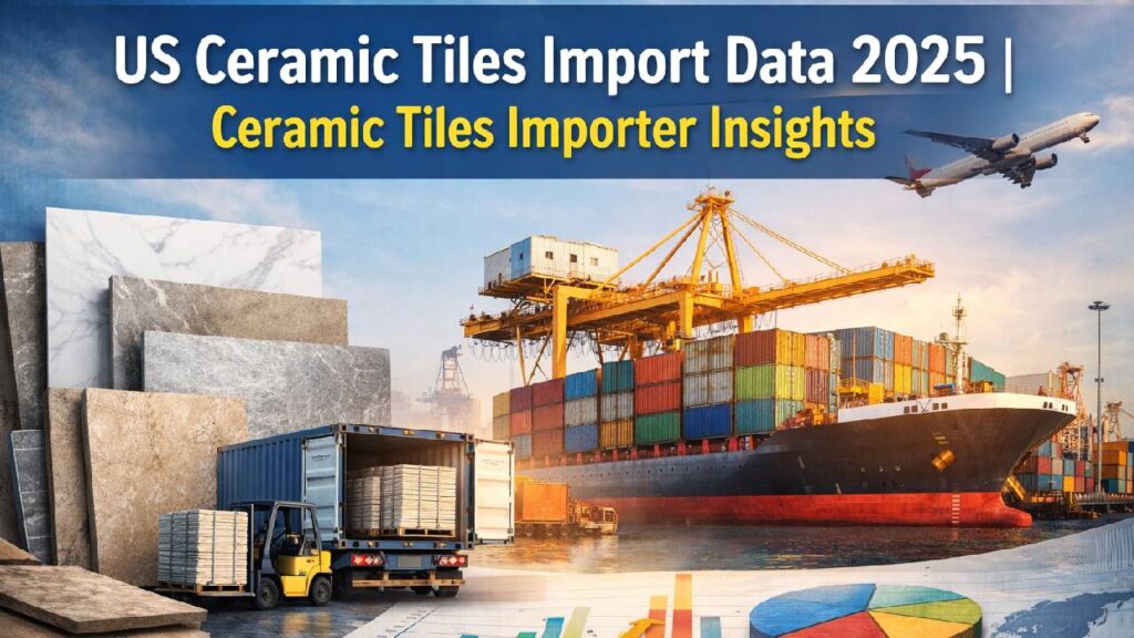 US Ceramic Tiles Import Data 2025 _ Ceramic Tiles Importer Insights