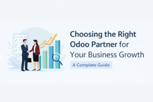 Choosing the Right Odoo Partner for Your Business Growth: A Complete Guide