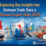 Exploring Key Insights into Vietnam Trade Data & Vietnam Export Data 2025