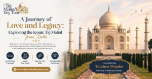 A Journey of Love and Legacy: Exploring the Iconic Taj Mahal from Delhi