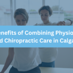 Top 7 Benefits of Combining Physiotherapy and Chiropractic Care in Calgary.