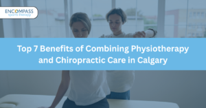 Top 7 Benefits of Combining Physiotherapy and Chiropractic Care in Calgary.
