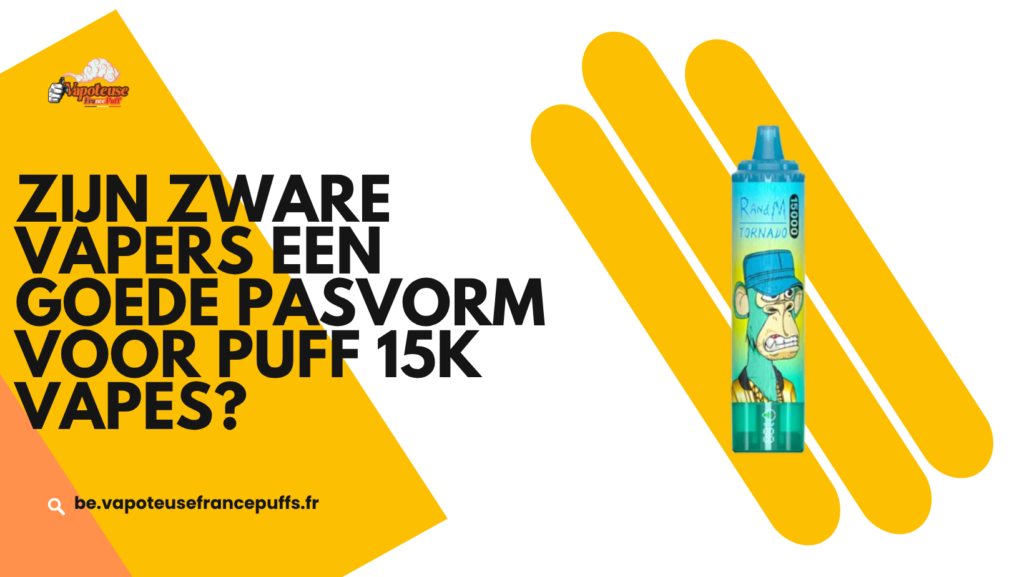 Zijn zware vapers een goede pasvorm voor Puff 15K Vapes
