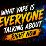 What Vape Is Everyone Talking About Right Now