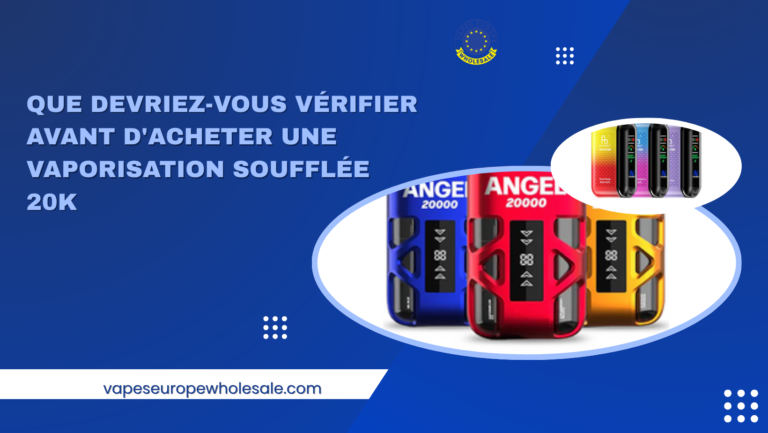 Que devriez-vous vérifier avant d'acheter une vaporisation soufflée 20K