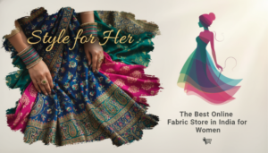 Style for Her: The Best Online Fabric Store in India for Women
