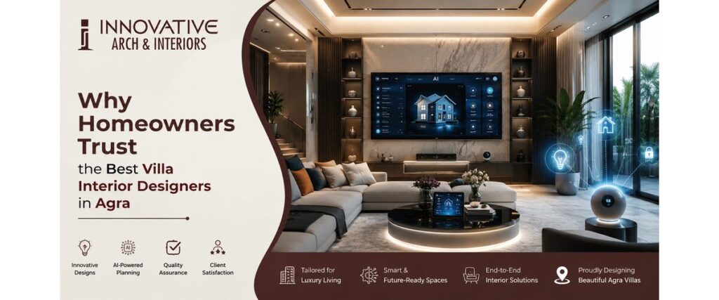 Why Homeowners Trust the Best Villa Interior Designers in Agra