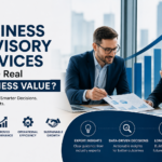 How Business Advisory Services Create Real Business Value?