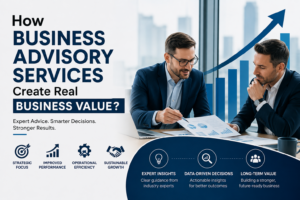 How Business Advisory Services Create Real Business Value?
