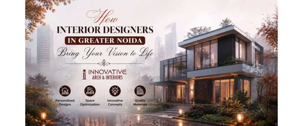 How Interior Designers in Greater Noida Bring Your Vision to Life
