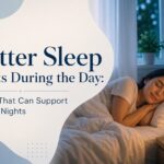 Better Sleep Starts During the Day: Habits That Can Support Restful Nights